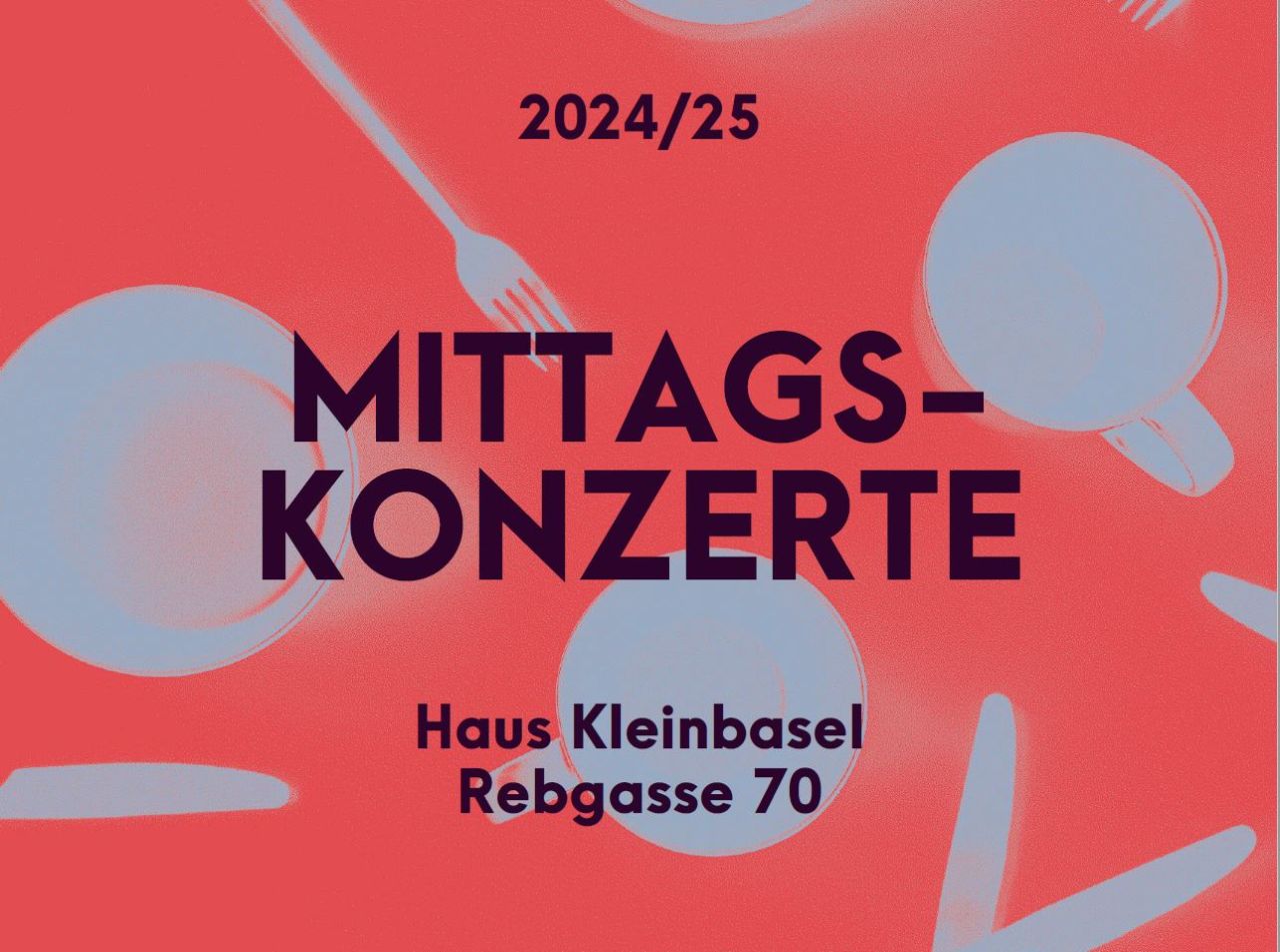 Schriftzug Mittagskonzerte 2024/25, Haus Kleinbasel, Rebgasse 70. Der Hintergrund ist Rot, darauf sind lila Teller und Besteck abgebildet. 